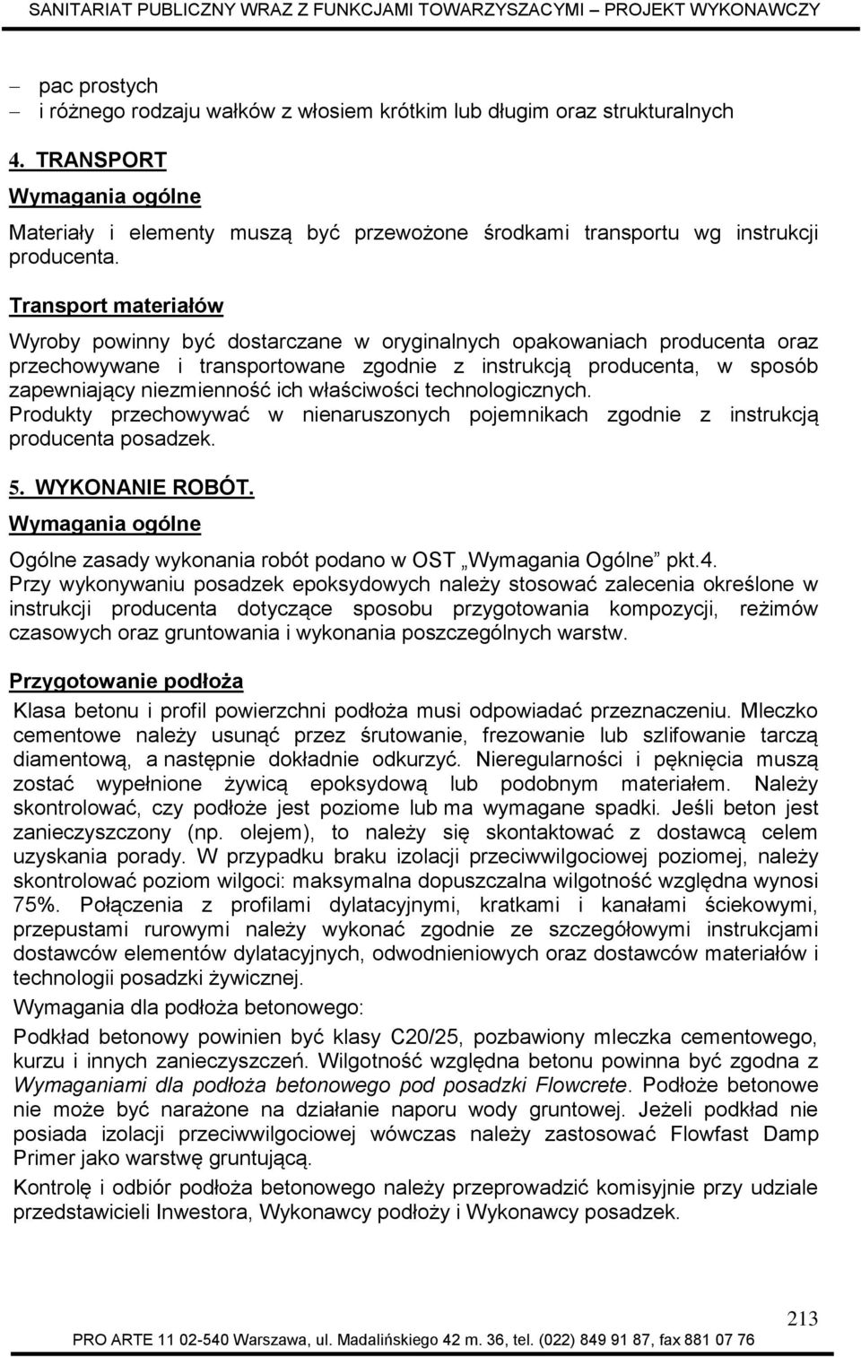 Transport materiałów Wyroby powinny być dostarczane w oryginalnych opakowaniach producenta oraz przechowywane i transportowane zgodnie z instrukcją producenta, w sposób zapewniający niezmienność ich