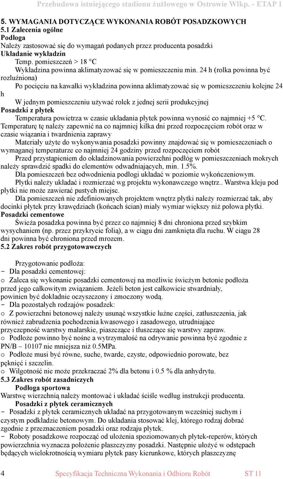 24 h (rolka powinna być rozluźniona) Po pocięciu na kawałki wykładzina powinna aklimatyzować się w pomieszczeniu kolejne 24 h W jednym pomieszczeniu używać rolek z jednej serii produkcyjnej Posadzki