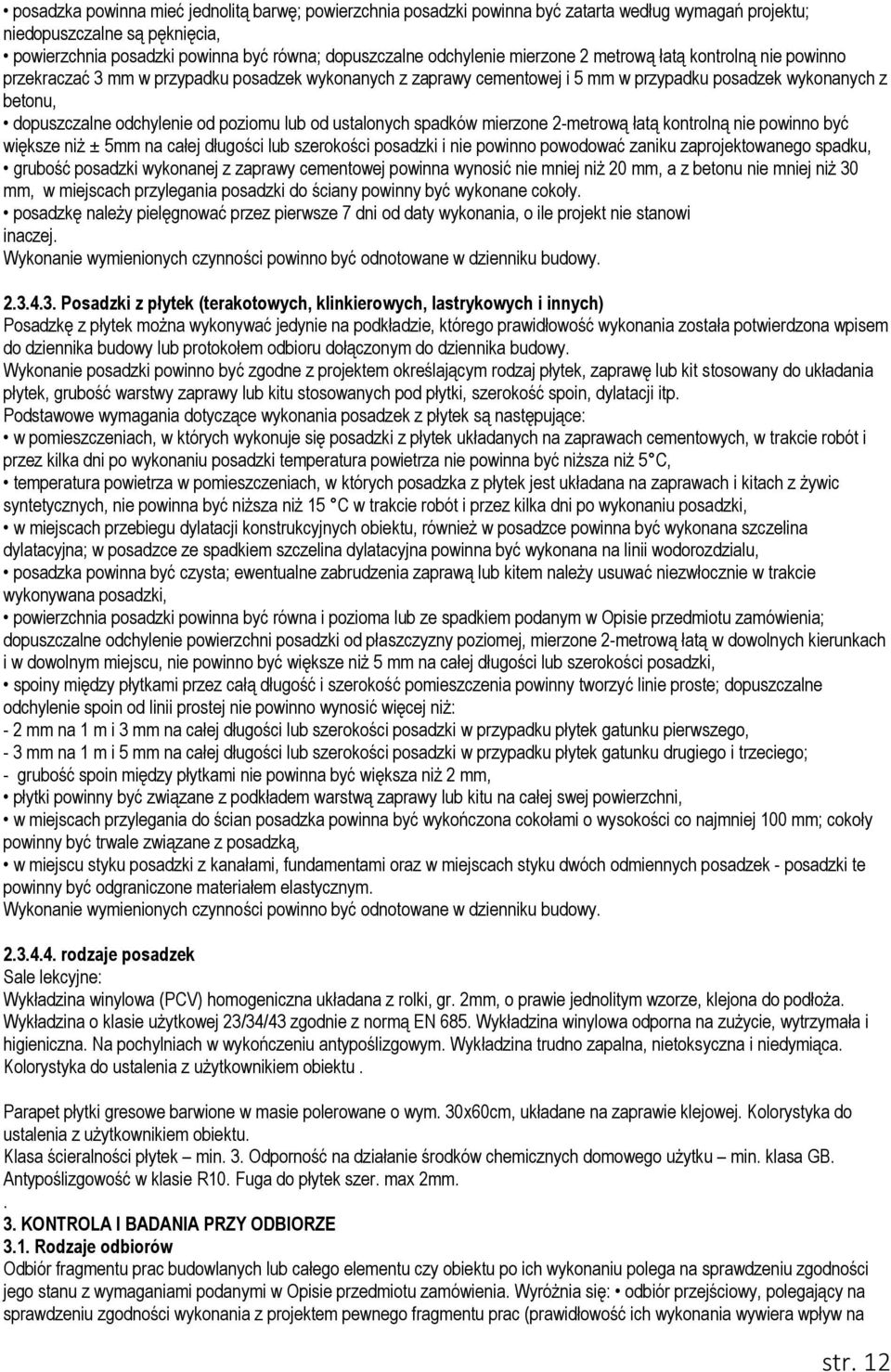 od poziomu lub od ustalonych spadków mierzone 2-metrową łatą kontrolną nie powinno być większe niż ± 5mm na całej długości lub szerokości posadzki i nie powinno powodować zaniku zaprojektowanego