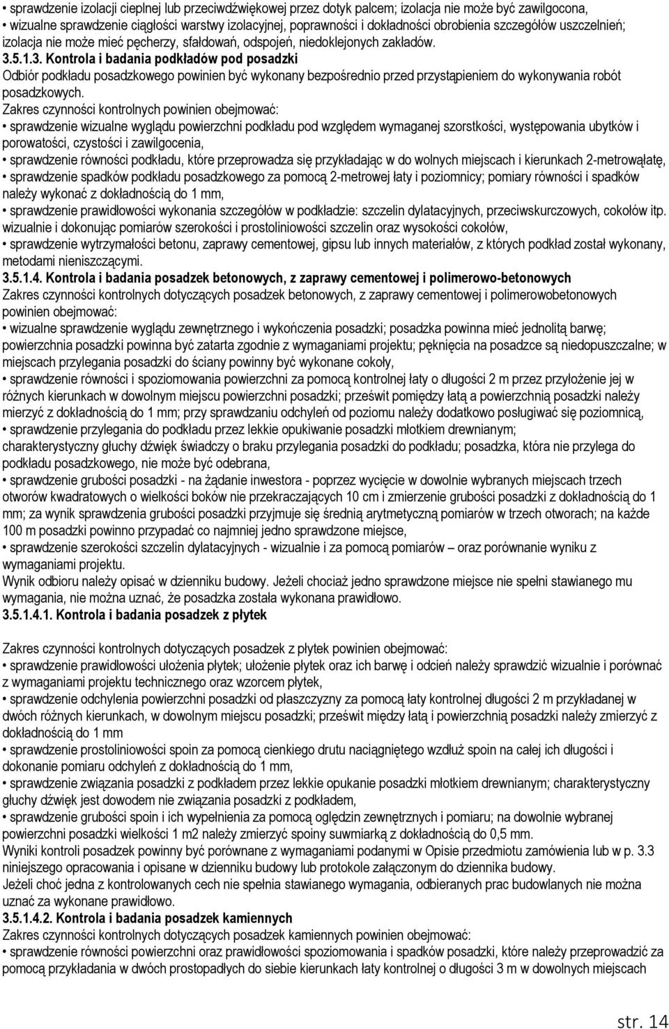 5.1.3. Kontrola i badania podkładów pod posadzki Odbiór podkładu posadzkowego powinien być wykonany bezpośrednio przed przystąpieniem do wykonywania robót posadzkowych.