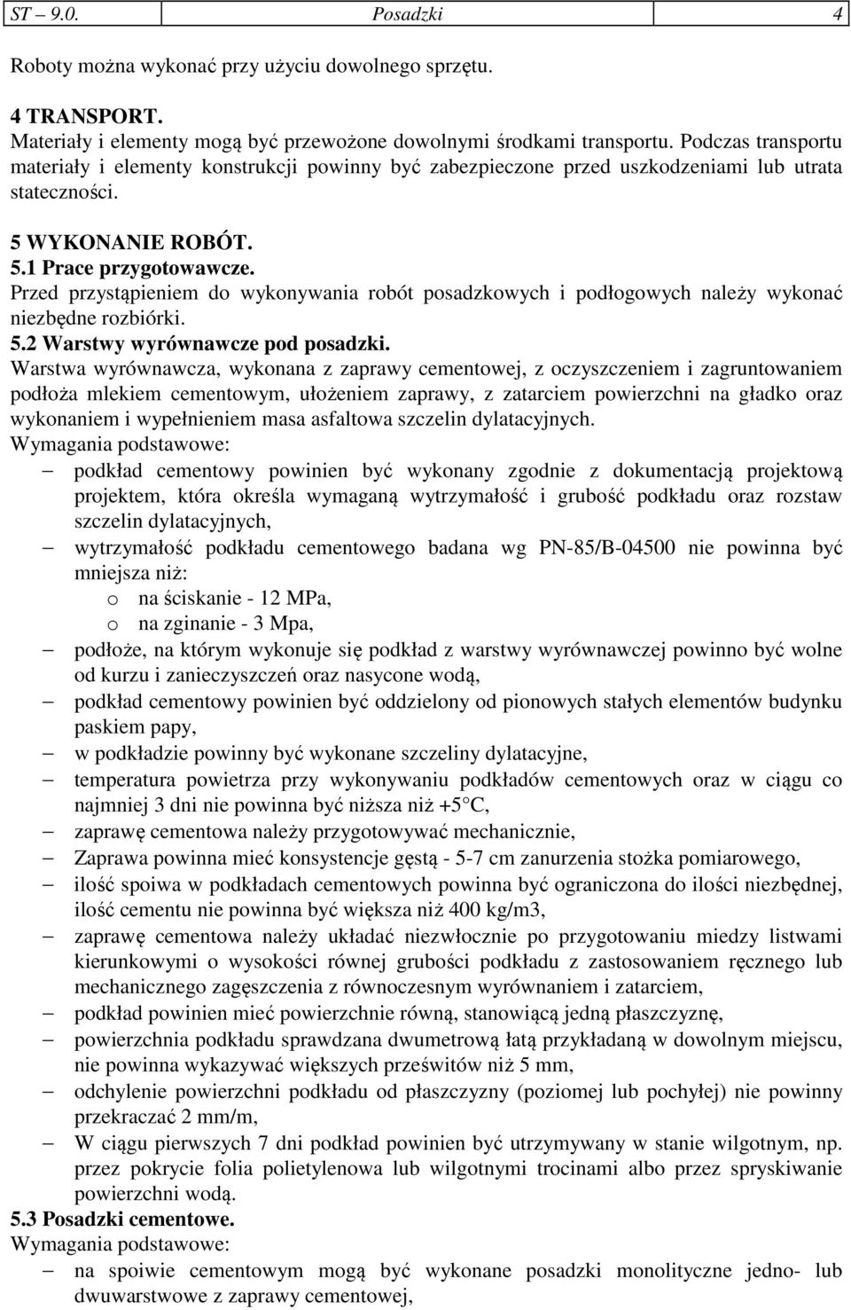 Przed przystąpieniem do wykonywania robót posadzkowych i podłogowych należy wykonać niezbędne rozbiórki. 5.2 Warstwy wyrównawcze pod posadzki.