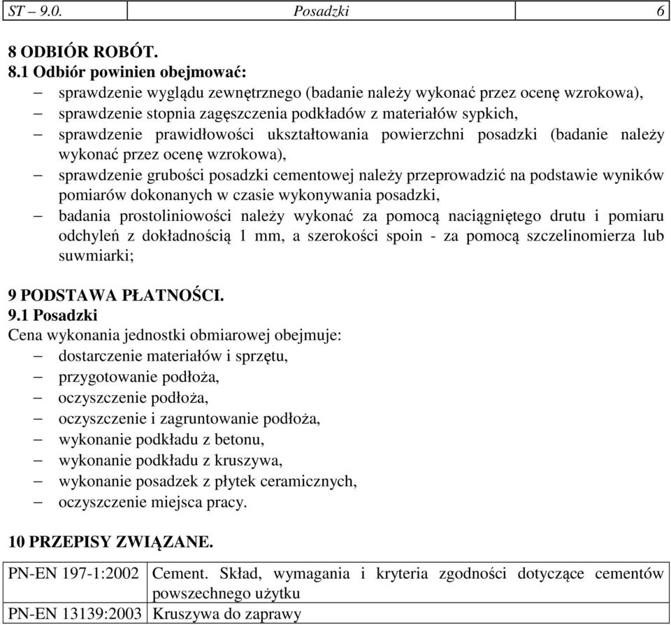 1 Odbiór powinien obejmować: sprawdzenie wyglądu zewnętrznego (badanie należy wykonać przez ocenę wzrokowa), sprawdzenie stopnia zagęszczenia podkładów z materiałów sypkich, sprawdzenie prawidłowości