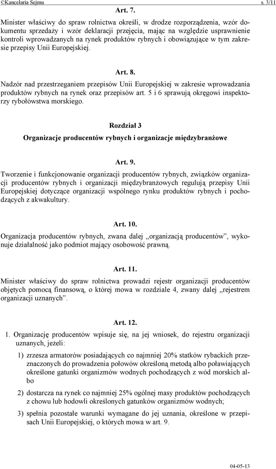 rybnych i obowiązujące w tym zakresie przepisy Unii Europejskiej. Art. 8. Nadzór nad przestrzeganiem przepisów Unii Europejskiej w zakresie wprowadzania produktów rybnych na rynek oraz przepisów art.