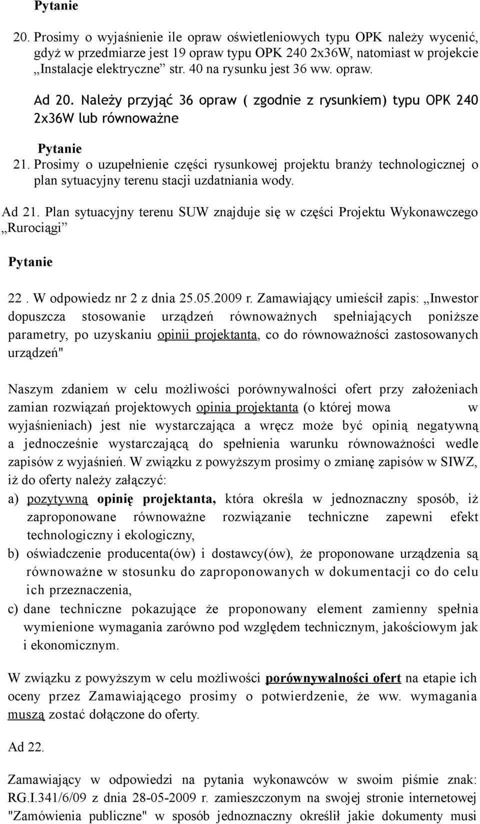 Prosimy o uzupełnienie części rysunkowej projektu branży technologicznej o plan sytuacyjny terenu stacji uzdatniania wody. Ad 21.