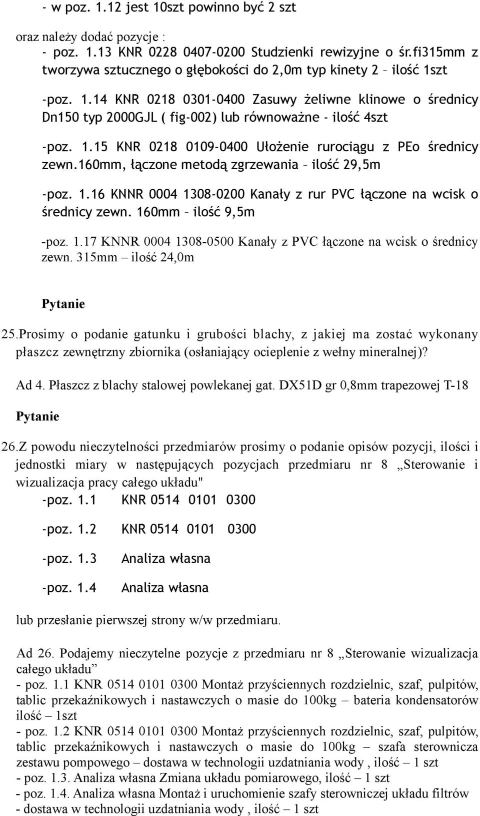 1.15 KNR 0218 0109-0400 Ułożenie rurociągu z PEo średnicy zewn.160mm, łączone metodą zgrzewania ilość 29,5m -poz. 1.16 KNNR 0004 1308-0200 Kanały z rur PVC łączone na wcisk o średnicy zewn.