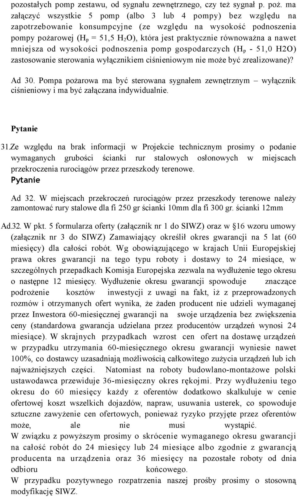 a nawet mniejsza od wysokości podnoszenia pomp gospodarczych (H p - 51,0 H2O) zastosowanie sterowania wyłącznikiem ciśnieniowym nie może być zrealizowane)? Ad 30.