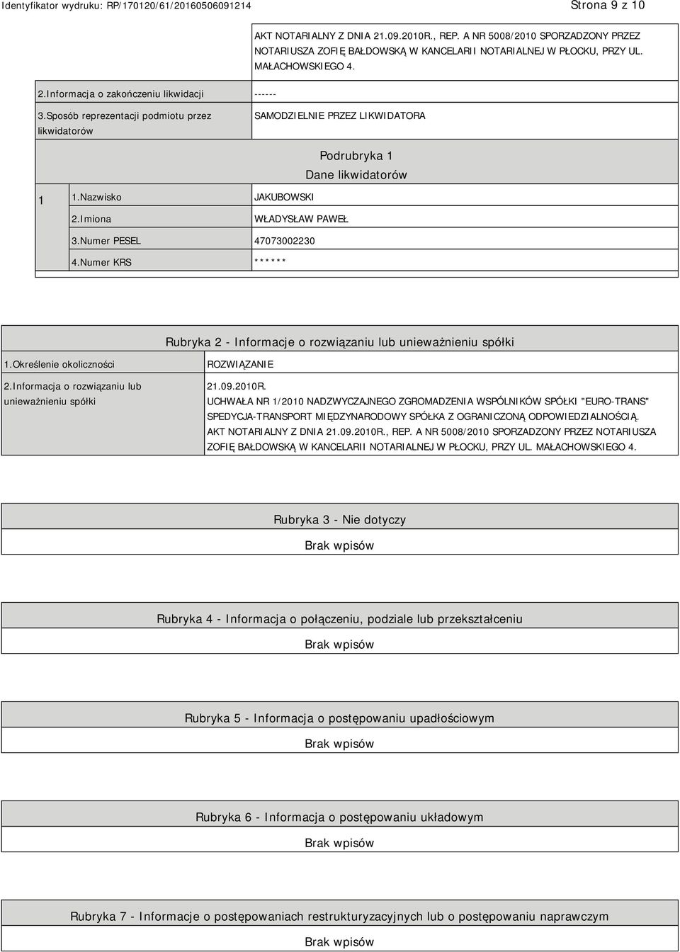 Numer KRS ****** Rubryka 2 - Informacje o rozwiązaniu lub unieważnieniu spółki 1.Określenie okoliczności 2.Informacja o rozwiązaniu lub unieważnieniu spółki ROZWIĄZANIE 21.09.2010R.