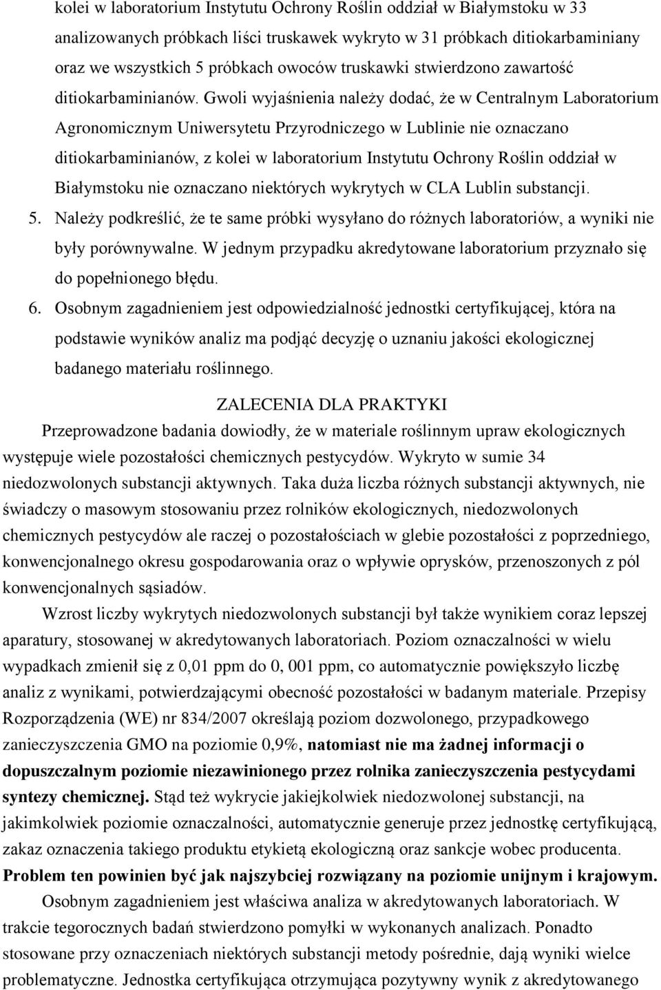 Gwoli wyjaśnienia należy dodać, że w Centralnym Laboratorium Agronomicznym Uniwersytetu Przyrodniczego w Lublinie nie oznaczano ditiokarbaminianów, z kolei w laboratorium Instytutu Ochrony Roślin