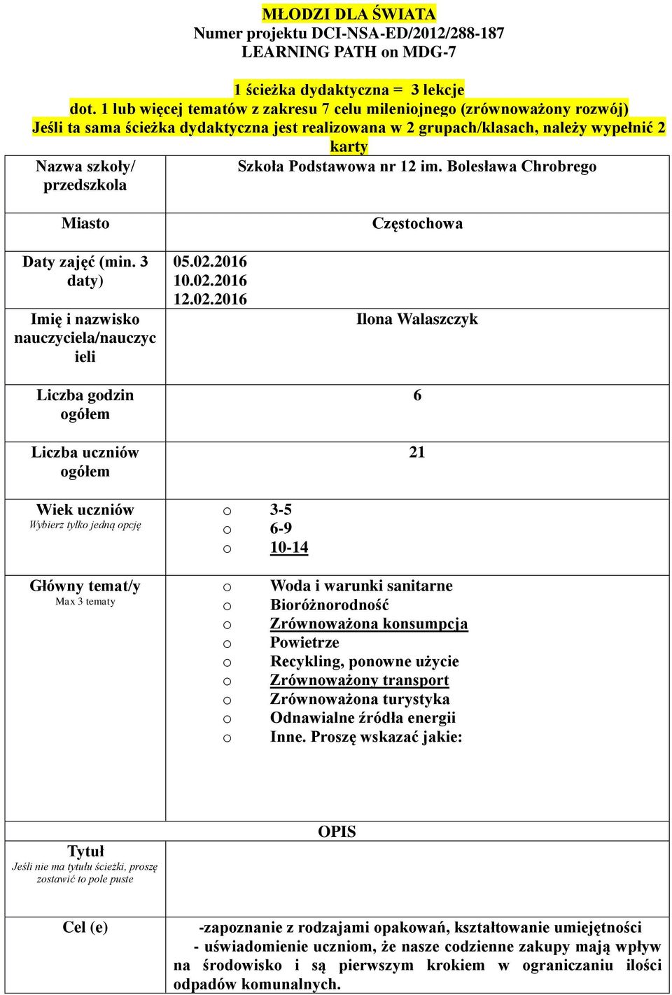 Blesława Chrbreg przedszkla Miast Daty zajęć (min. 3 daty) Imię i nazwisk nauczyciela/nauczyc ieli Liczba gdzin gółem Liczba uczniów gółem Wiek uczniów Wybierz tylk jedną pcję 05.02.2016 10.02.2016 12.