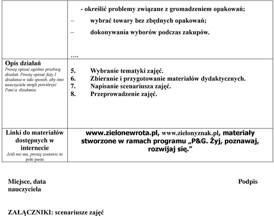 Wybranie tematyki zajęć. 6. Zbieranie i przygtwanie materiałów dydaktycznych. 7. Napisanie scenariusza zajęć. 8. Przeprwadzenie zajęć.