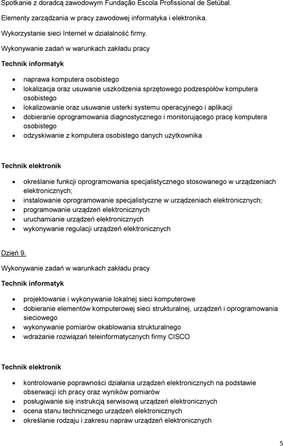 oprogramowania diagnostycznego i monitorującego pracę komputera osobistego odzyskiwanie z komputera osobistego danych użytkownika określanie funkcji oprogramowania specjalistycznego stosowanego w