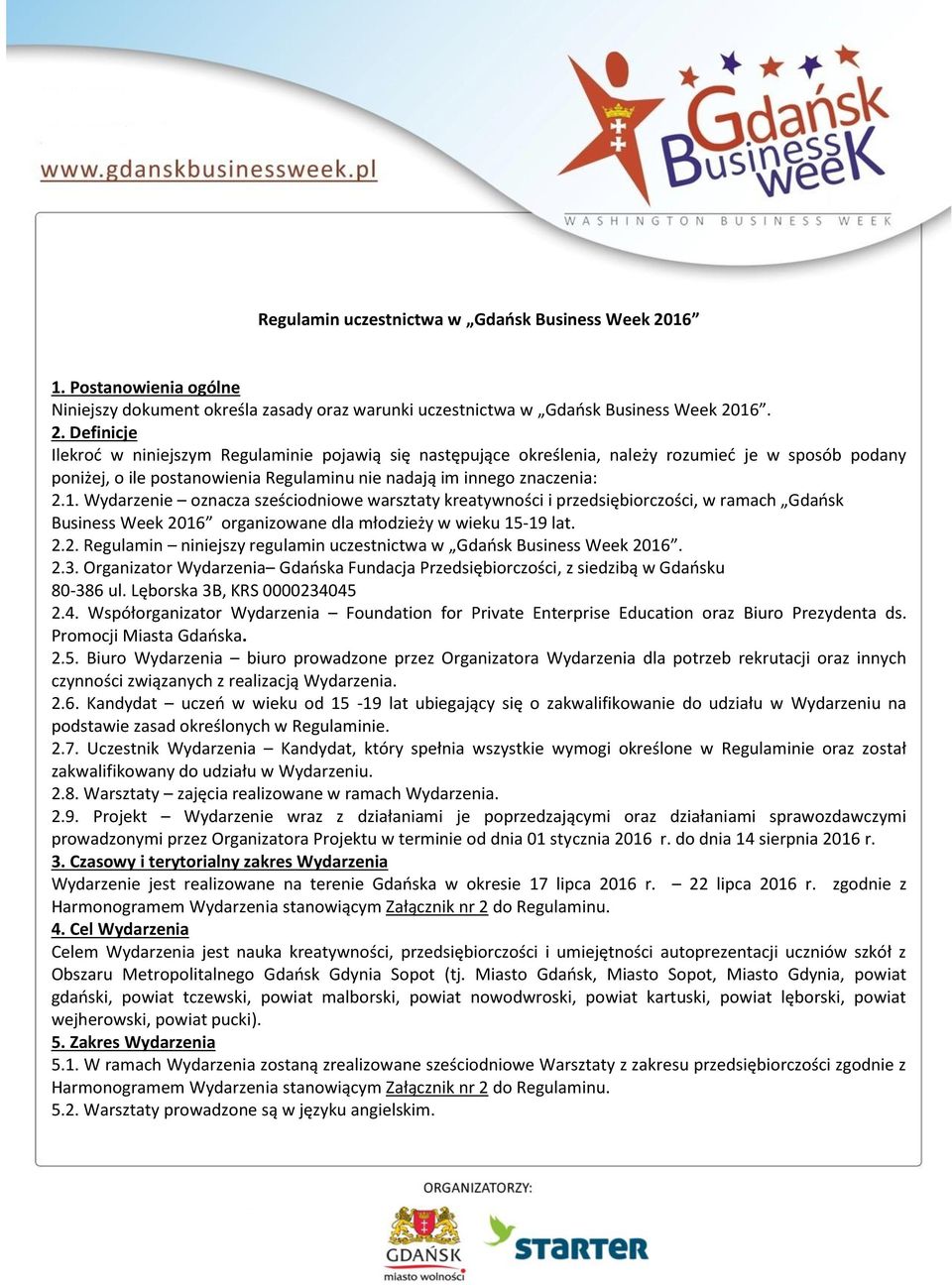 16. 2. Definicje Ilekroć w niniejszym Regulaminie pojawią się następujące określenia, należy rozumieć je w sposób podany poniżej, o ile postanowienia Regulaminu nie nadają im innego znaczenia: 2.1. Wydarzenie oznacza sześciodniowe warsztaty kreatywności i przedsiębiorczości, w ramach Gdańsk Business Week 2016 organizowane dla młodzieży w wieku 15-19 lat.