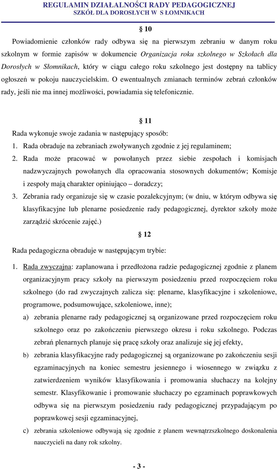 11 Rada wykonuje swoje zadania w następujący sposób: 1. Rada obraduje na zebraniach zwoływanych zgodnie z jej regulaminem; 2.