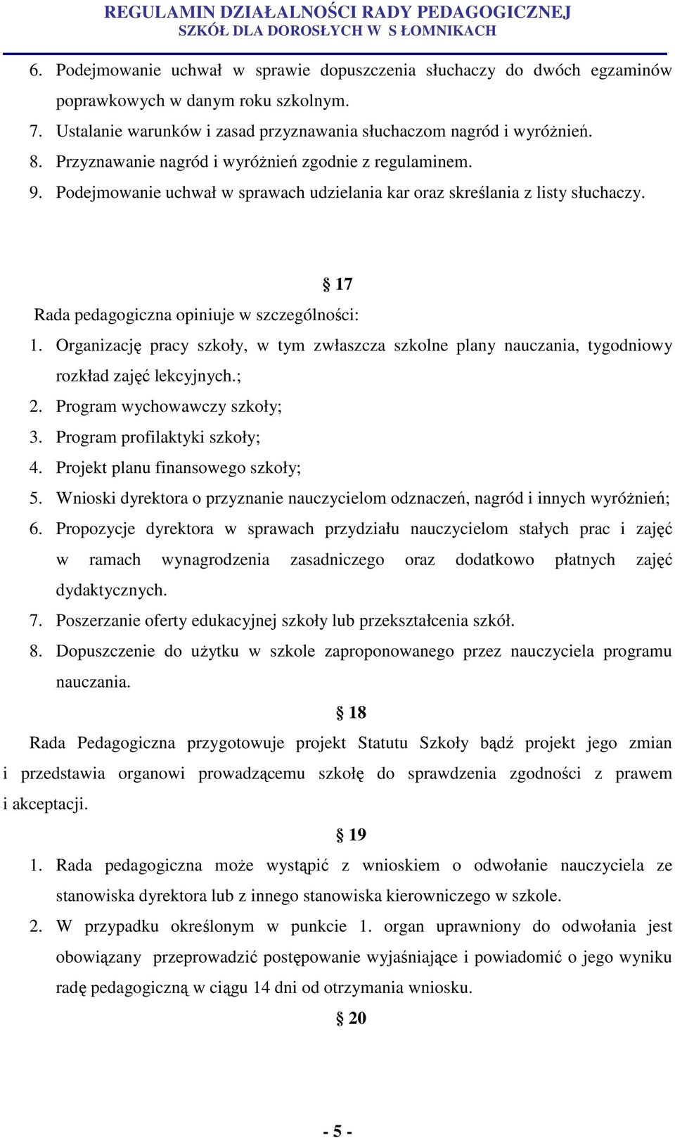 Organizację pracy szkoły, w tym zwłaszcza szkolne plany nauczania, tygodniowy rozkład zajęć lekcyjnych.; 2. Program wychowawczy szkoły; 3. Program profilaktyki szkoły; 4.