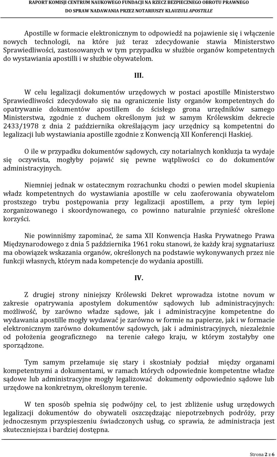 W celu legalizacji dokumentów urzędowych w postaci apostille Ministerstwo Sprawiedliwości zdecydowało się na ograniczenie listy organów kompetentnych do opatrywanie dokumentów apostillem do ścisłego