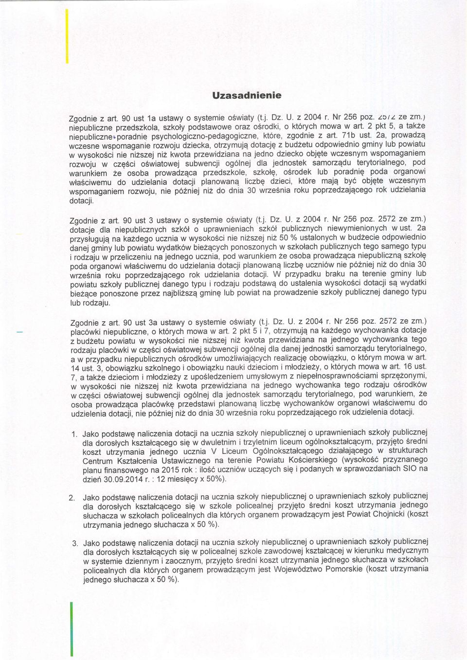 2a, prowadz4 wczesne wspomaganie rozwoju dziecka, otzymujq dotacjq z budzetu odpowiednio gminy lub powiatu w wysokogci nie nizszej niz kwota przewidziana na jedno dziecko objqte wczesnym wspomaganiem