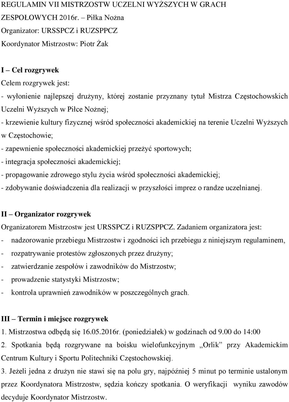 Częstochowskich Uczelni Wyższych w Piłce Nożnej; - krzewienie kultury fizycznej wśród społeczności akademickiej na terenie Uczelni Wyższych w Częstochowie; - zapewnienie społeczności akademickiej