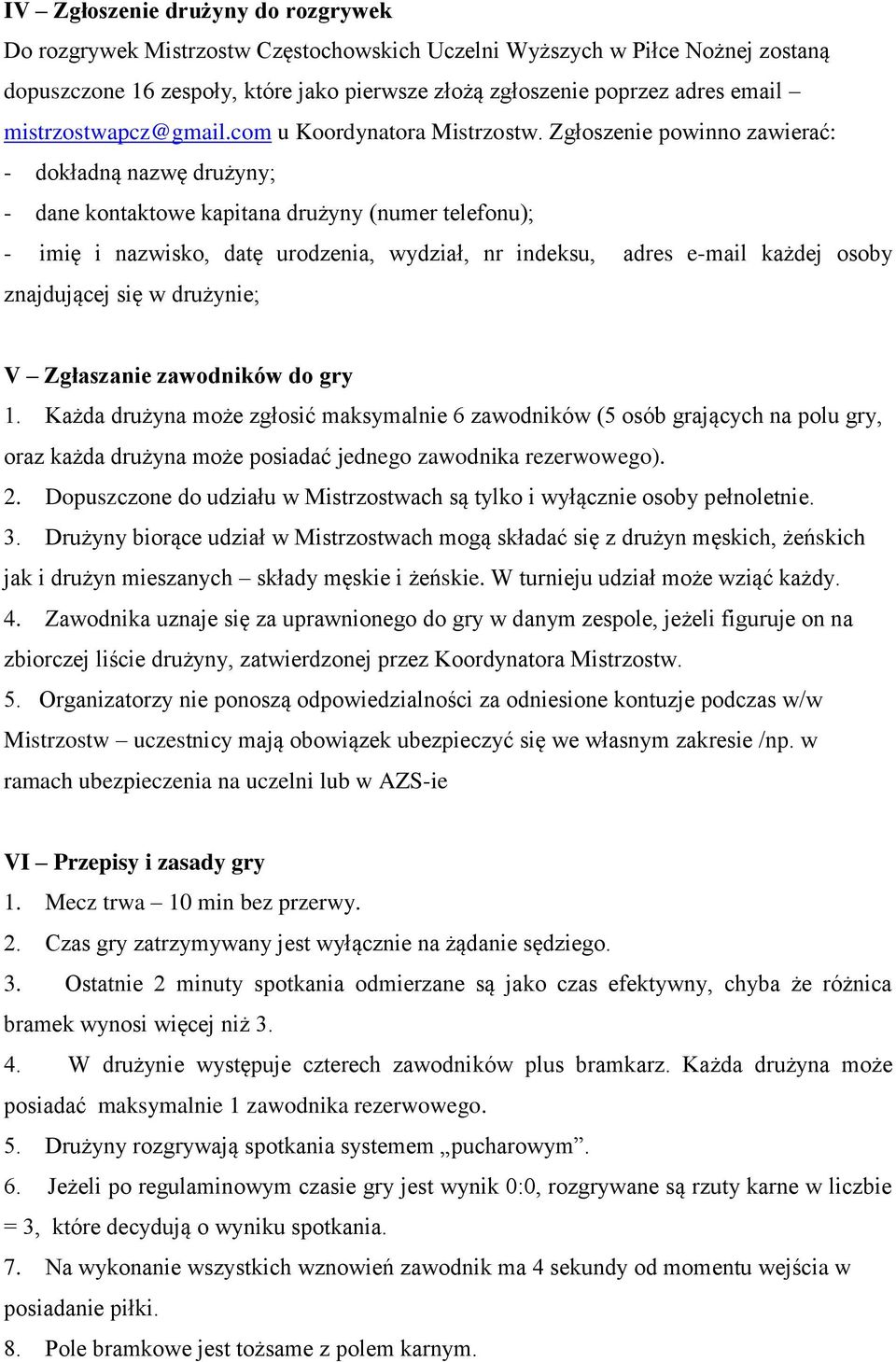 Zgłoszenie powinno zawierać: - dokładną nazwę drużyny; - dane kontaktowe kapitana drużyny (numer telefonu); - imię i nazwisko, datę urodzenia, wydział, nr indeksu, adres e-mail każdej osoby