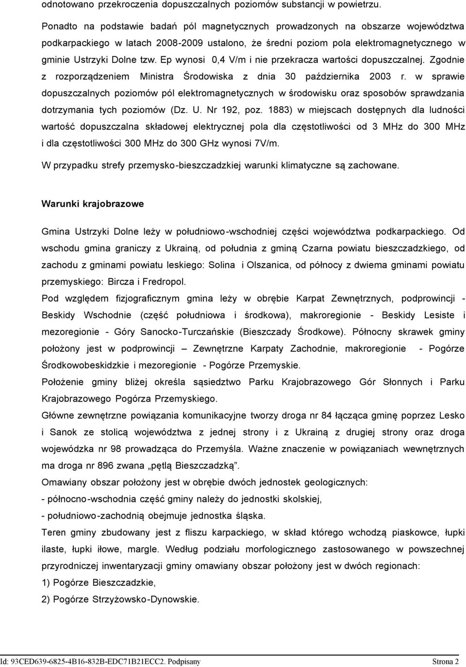 Ep wynosi 0,4 V/m i nie przekracza wartości dopuszczalnej. Zgodnie z rozporządzeniem Ministra Środowiska z dnia 30 października 2003 r.