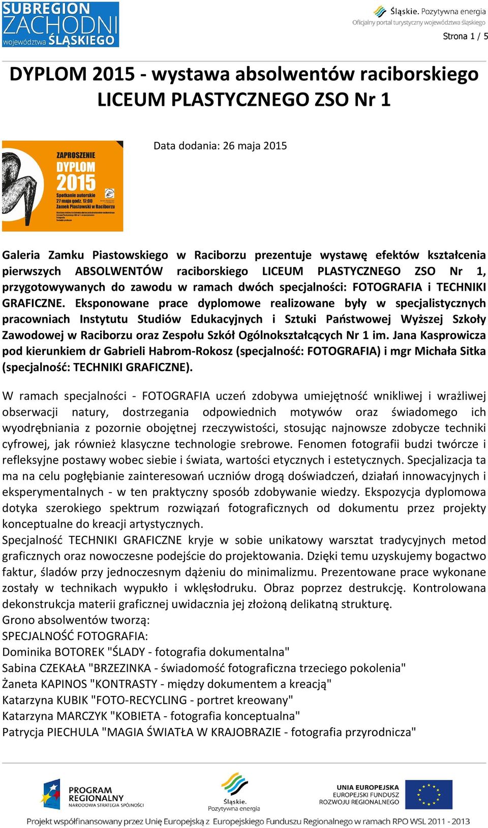 Eksponowane prace dyplomowe realizowane były w specjalistycznych pracowniach Instytutu Studiów Edukacyjnych i Sztuki Państwowej Wyższej Szkoły Zawodowej w Raciborzu oraz Zespołu Szkół