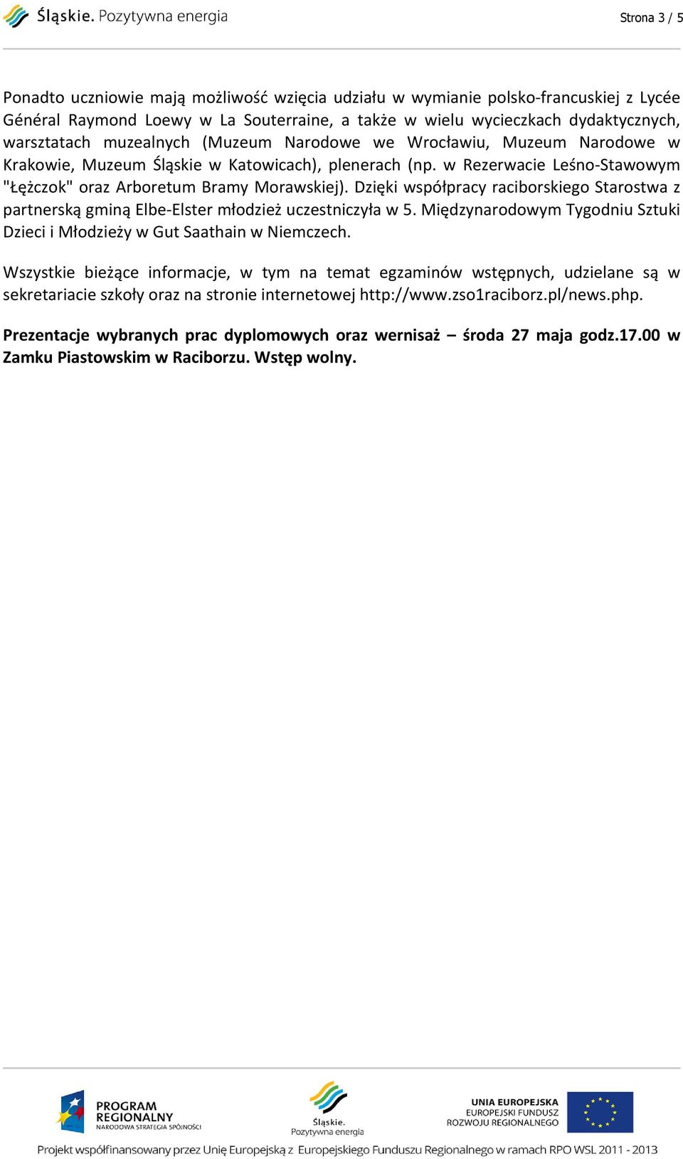 Dzięki współpracy raciborskiego Starostwa z partnerską gminą Elbe-Elster młodzież uczestniczyła w 5. Międzynarodowym Tygodniu Sztuki Dzieci i Młodzieży w Gut Saathain w Niemczech.