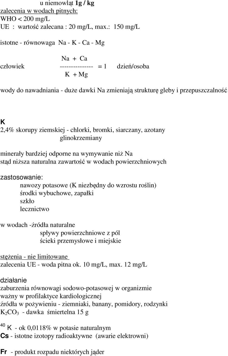 ziemskiej - chlorki, bromki, siarczany, azotany glinokrzemiany minerały bardziej odporne na wymywanie ni Na std nisza naturalna zawarto w wodach powierzchniowych zastosowanie: nawozy potasowe (K