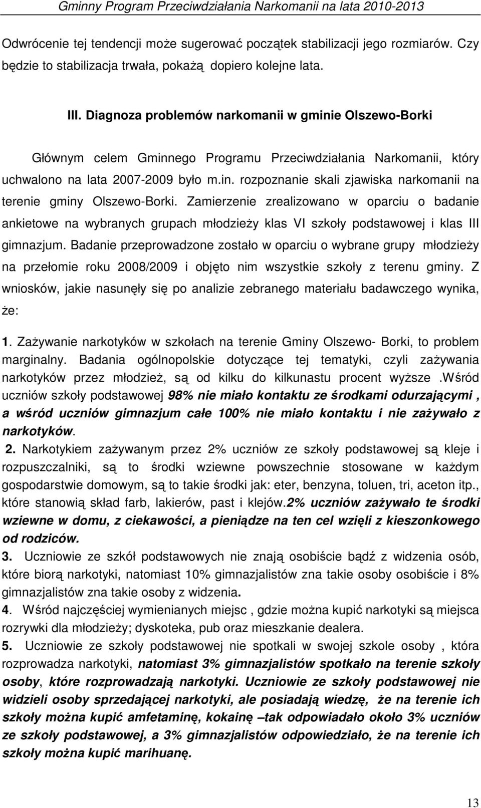 Zamierzenie zrealizowano w oparciu o badanie ankietowe na wybranych grupach młodzieży klas VI szkoły podstawowej i klas III gimnazjum.