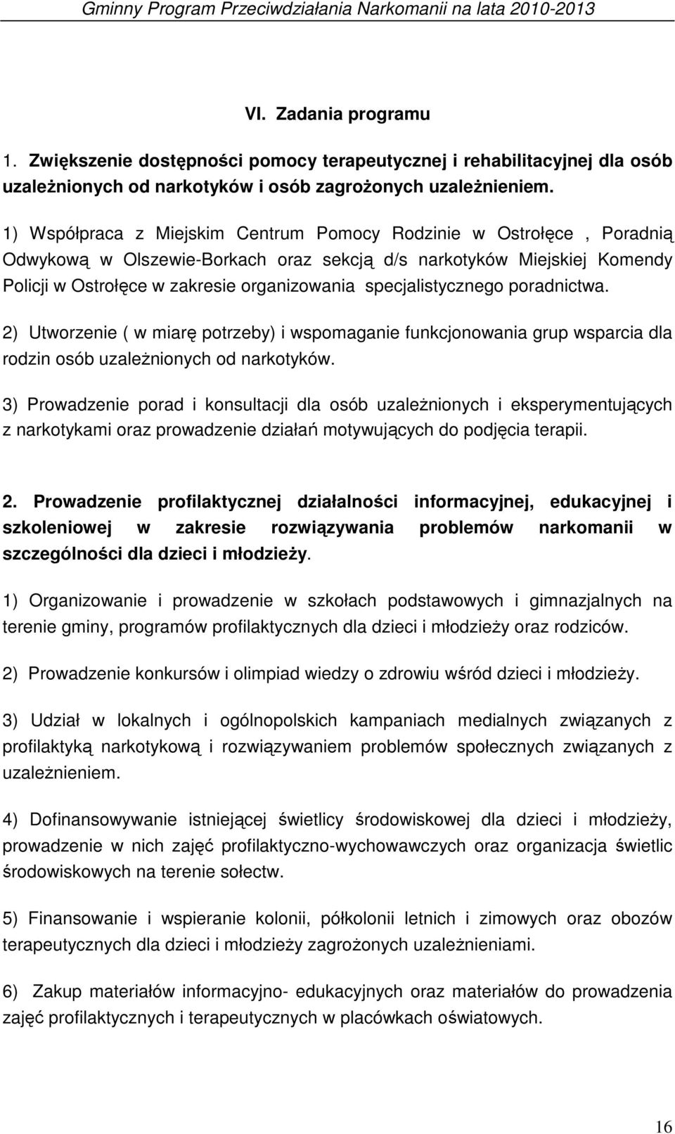 specjalistycznego poradnictwa. 2) Utworzenie ( w miarę potrzeby) i wspomaganie funkcjonowania grup wsparcia dla rodzin osób uzależnionych od narkotyków.