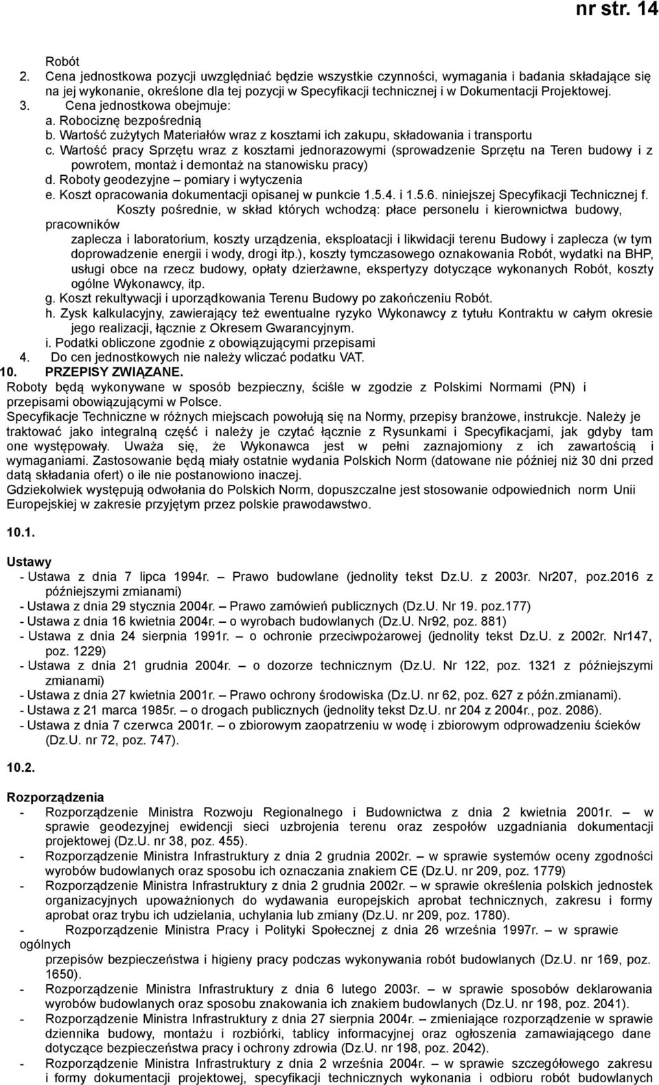 3. Cena jednostkowa obejmuje: a. Robociznę bezpośrednią b. Wartość zużytych Materiałów wraz z kosztami ich zakupu, składowania i transportu c.