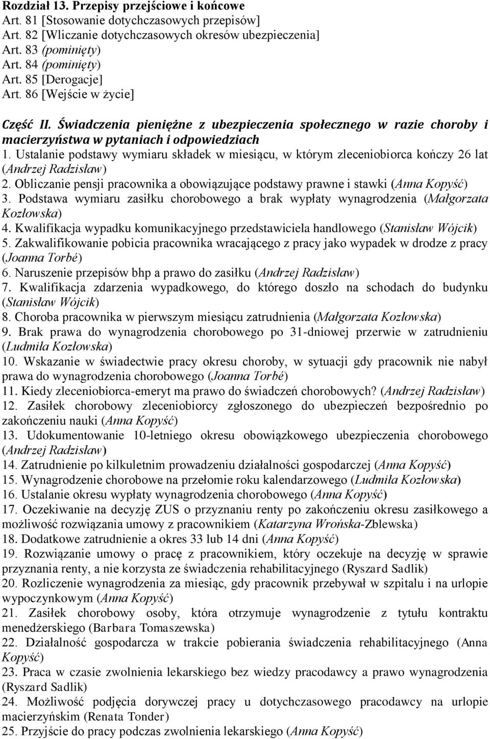 Ustalanie podstawy wymiaru składek w miesiącu, w którym zleceniobiorca kończy 26 lat (Andrzej Radzisław) 2. Obliczanie pensji pracownika a obowiązujące podstawy prawne i stawki (Anna Kopyść) 3.