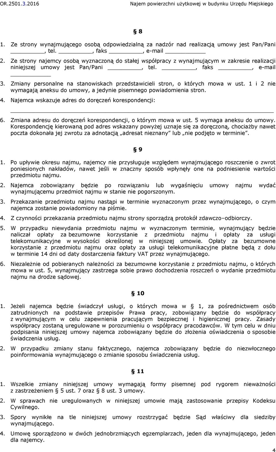 Zmiany personalne na stanowiskach przedstawicieli stron, o których mowa w ust. 1 i 2 nie wymagają aneksu do umowy, a jedynie pisemnego powiadomienia stron. 4.