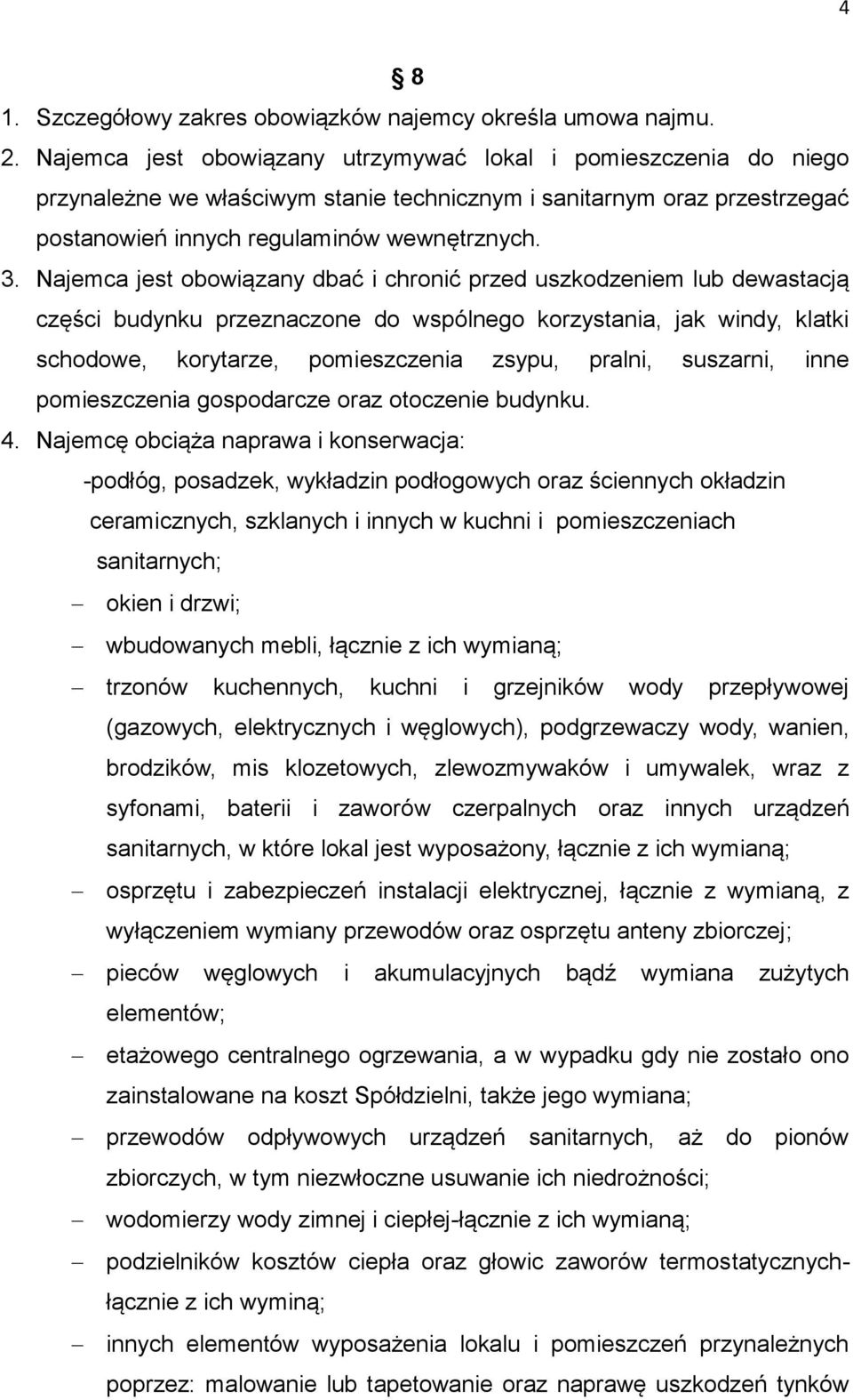 Najemca jest obowiązany dbać i chronić przed uszkodzeniem lub dewastacją części budynku przeznaczone do wspólnego korzystania, jak windy, klatki schodowe, korytarze, pomieszczenia zsypu, pralni,