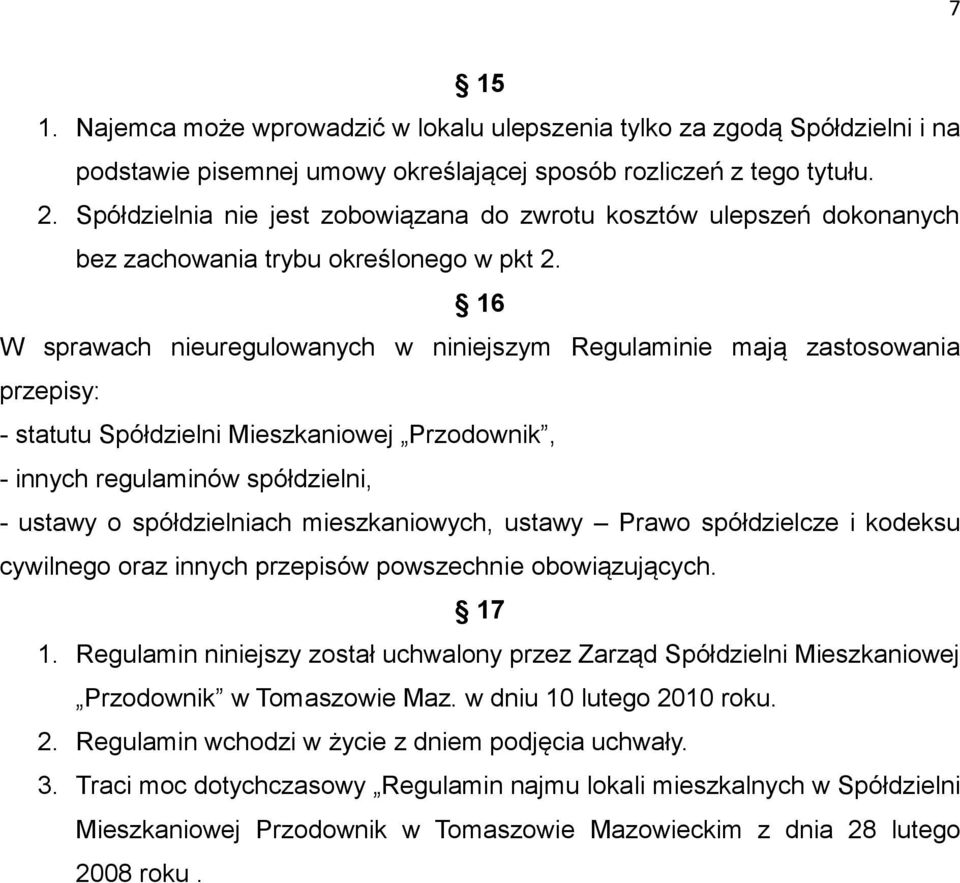 16 W sprawach nieuregulowanych w niniejszym Regulaminie mają zastosowania przepisy: - statutu Spółdzielni Mieszkaniowej Przodownik, - innych regulaminów spółdzielni, - ustawy o spółdzielniach