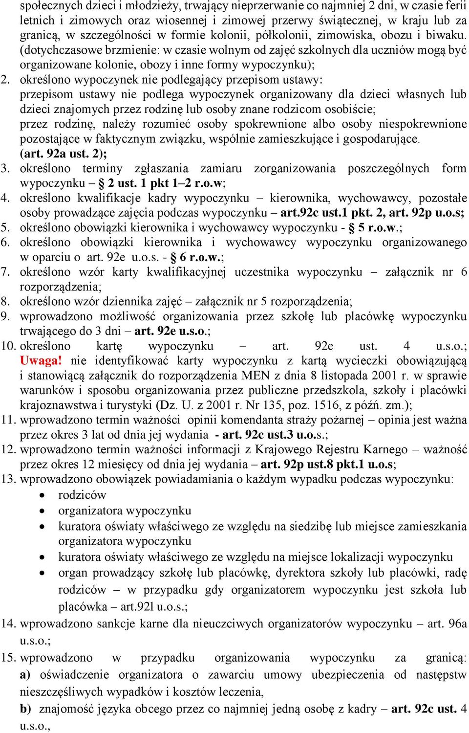 określono wypoczynek nie podlegający przepisom ustawy: przepisom ustawy nie podlega wypoczynek organizowany dla dzieci własnych lub dzieci znajomych przez rodzinę lub osoby znane rodzicom osobiście;