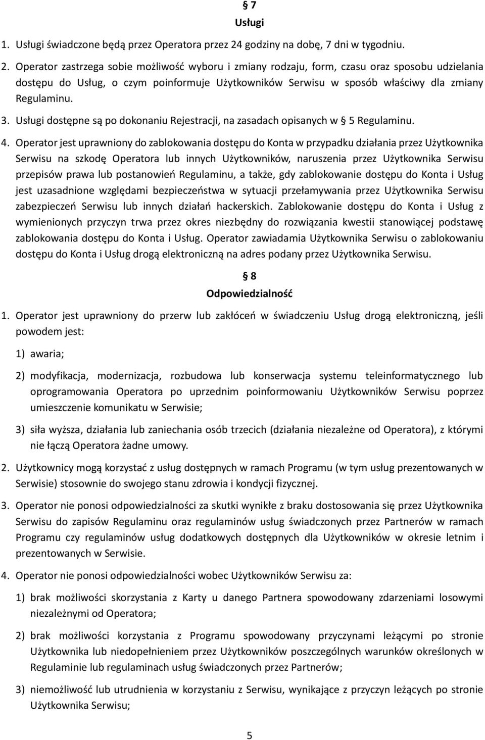 Operator zastrzega sobie możliwość wyboru i zmiany rodzaju, form, czasu oraz sposobu udzielania dostępu do Usług, o czym poinformuje Użytkowników Serwisu w sposób właściwy dla zmiany Regulaminu. 3.