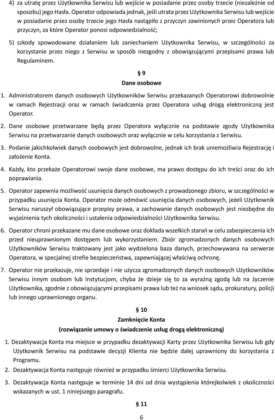 Operator ponosi odpowiedzialność; 5) szkody spowodowane działaniem lub zaniechaniem Użytkownika Serwisu, w szczególności za korzystanie przez niego z Serwisu w sposób niezgodny z obowiązującymi