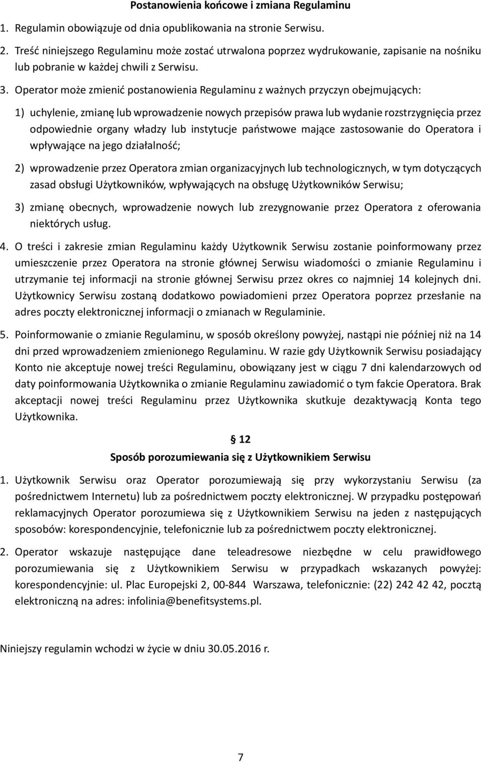 Operator może zmienić postanowienia Regulaminu z ważnych przyczyn obejmujących: 1) uchylenie, zmianę lub wprowadzenie nowych przepisów prawa lub wydanie rozstrzygnięcia przez odpowiednie organy