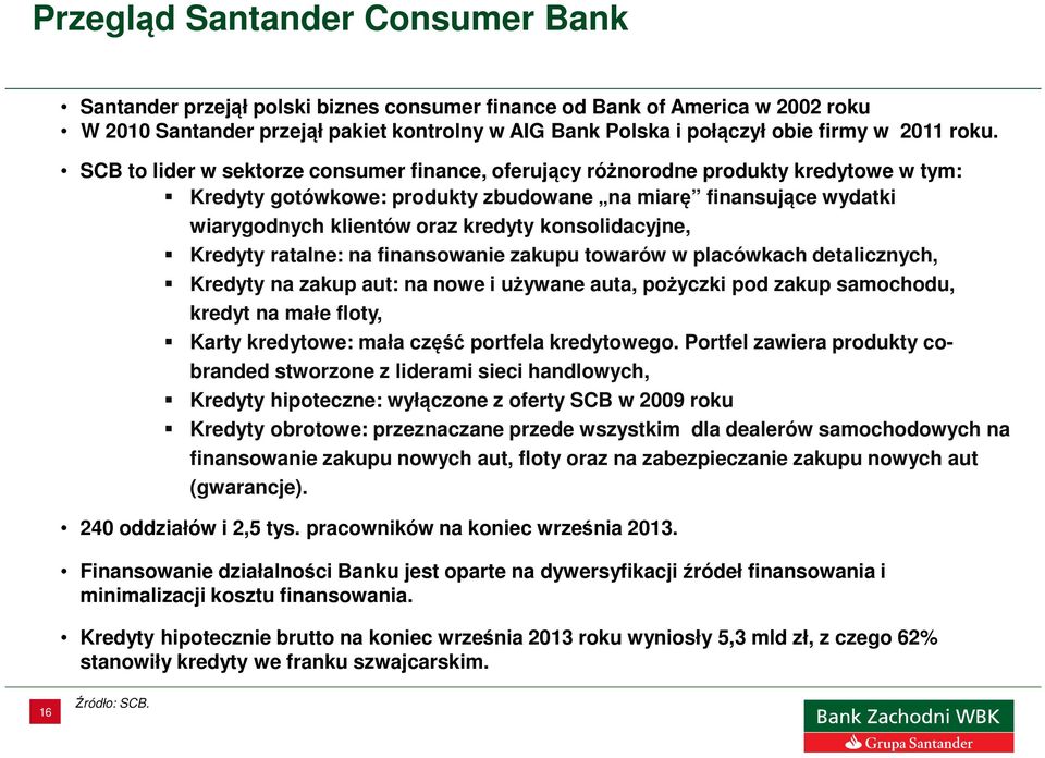 SCB to lider w sektorze consumer finance, oferujący różnorodne produkty kredytowe w tym: Kredyty gotówkowe: produkty zbudowane na miarę finansujące wydatki wiarygodnych klientów oraz kredyty