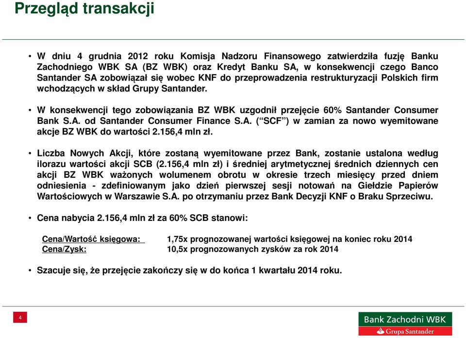 W konsekwencji tego zobowiązania BZ WBK uzgodnił przejęcie 60% Santander Consumer Bank S.A. od Santander Consumer Finance S.A. ( SCF ) w zamian za nowo wyemitowane akcje BZ WBK do wartości 2.