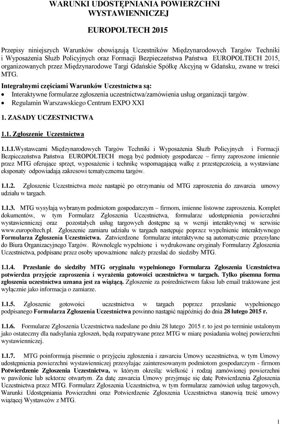 Integralnymi częściami Warunków Uczestnictwa są: Interaktywne formularze zgłoszenia uczestnictwa/zamówienia usług organizacji targów. Regulamin Warszawskiego Centrum EXPO XXI 1. ZASADY UCZESTNICTWA 1.