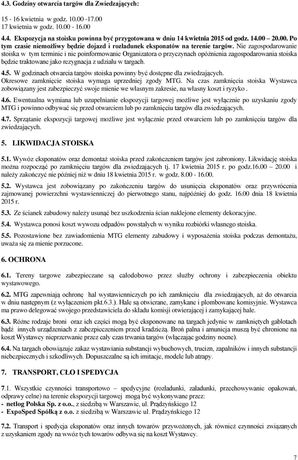 Nie zagospodarowanie stoiska w tym terminie i nie poinformowanie Organizatora o przyczynach opóźnienia zagospodarowania stoiska będzie traktowane jako rezygnacja z udziału w targach. 4.5.