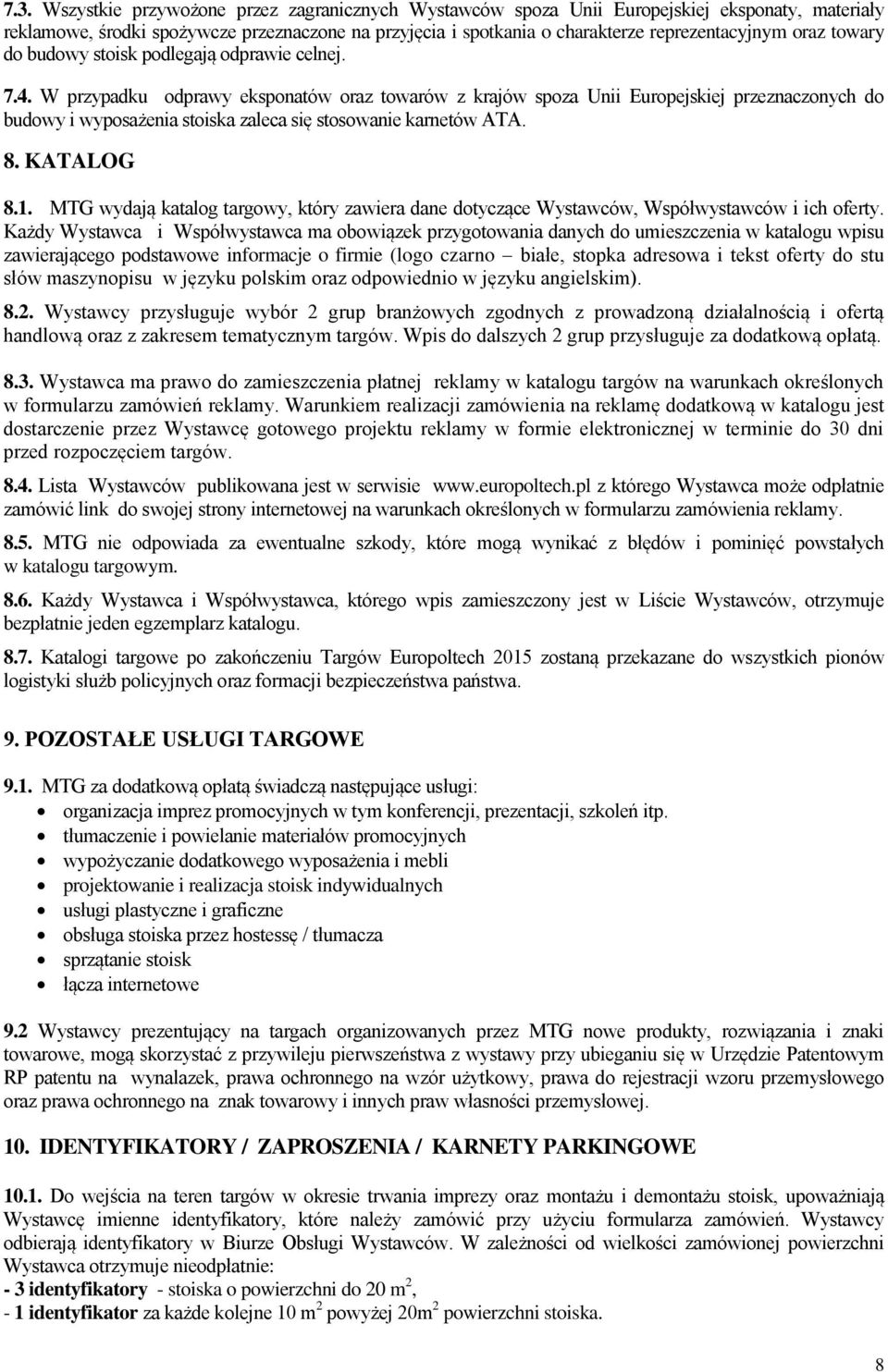 W przypadku odprawy eksponatów oraz towarów z krajów spoza Unii Europejskiej przeznaczonych do budowy i wyposażenia stoiska zaleca się stosowanie karnetów ATA. 8. KATALOG 8.1.