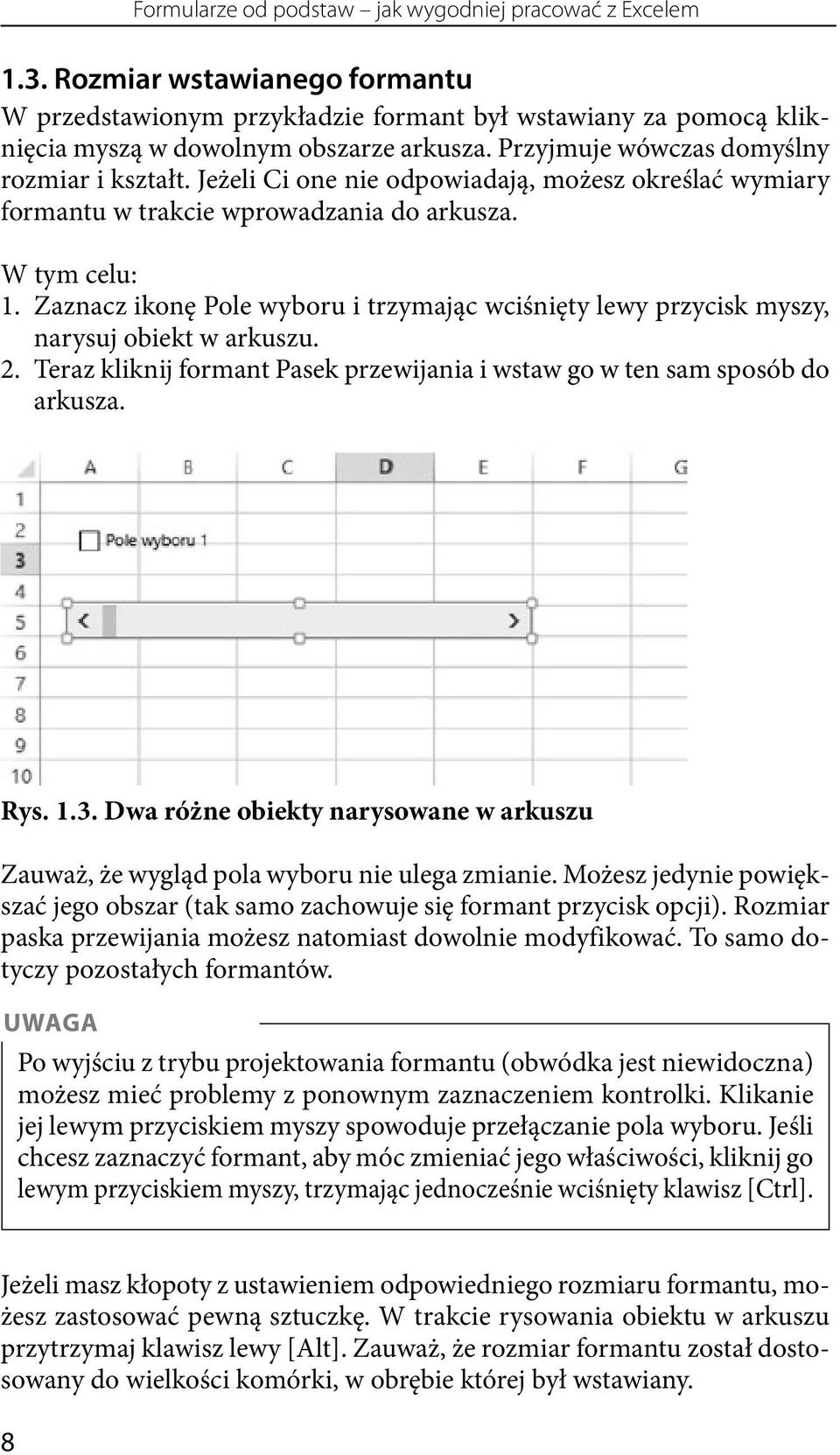 Zaznacz ikonę Pole wyboru i trzymając wciśnięty lewy przycisk myszy, narysuj obiekt w arkuszu. 2. Teraz kliknij formant Pasek przewijania i wstaw go w ten sam sposób do arkusza. Rys. 1.3.