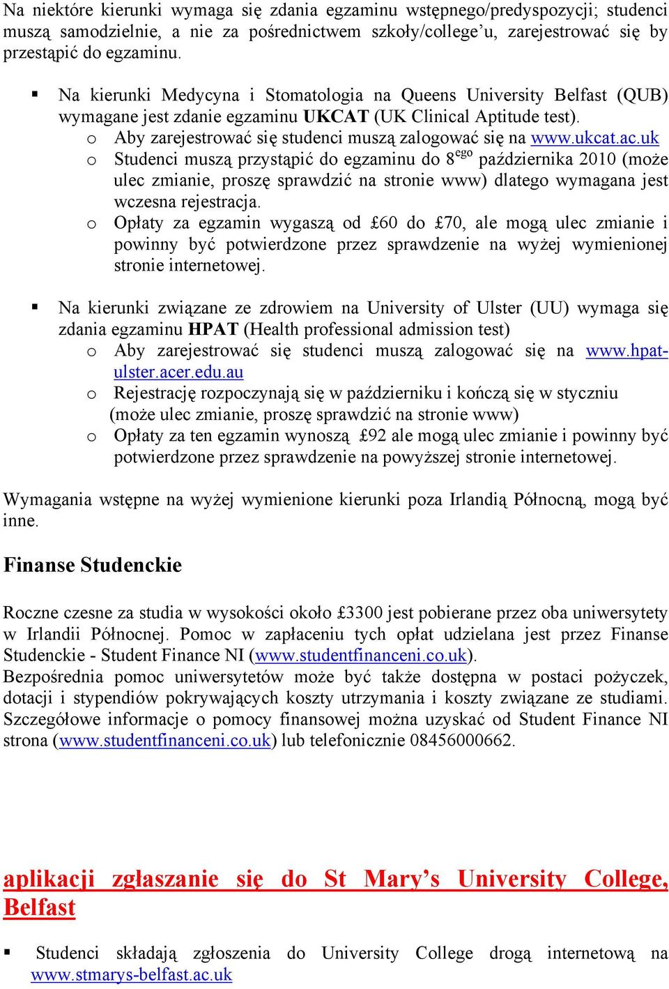 ukcat.ac.uk o Studenci muszą przystąpić do egzaminu do 8 ego października 2010 (może ulec zmianie, proszę sprawdzić na stronie www) dlatego wymagana jest wczesna rejestracja.