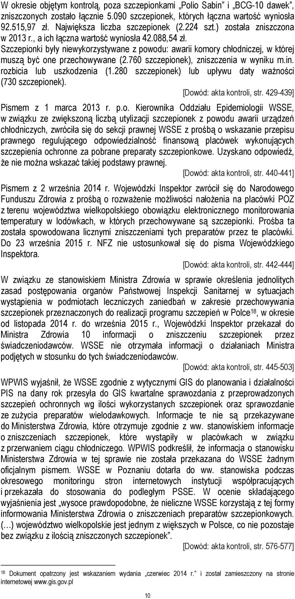 Szczepionki były niewykorzystywane z powodu: awarii komory chłodniczej, w której muszą być one przechowywane (2.760 szczepionek), zniszczenia w wyniku m.in. rozbicia lub uszkodzenia (1.