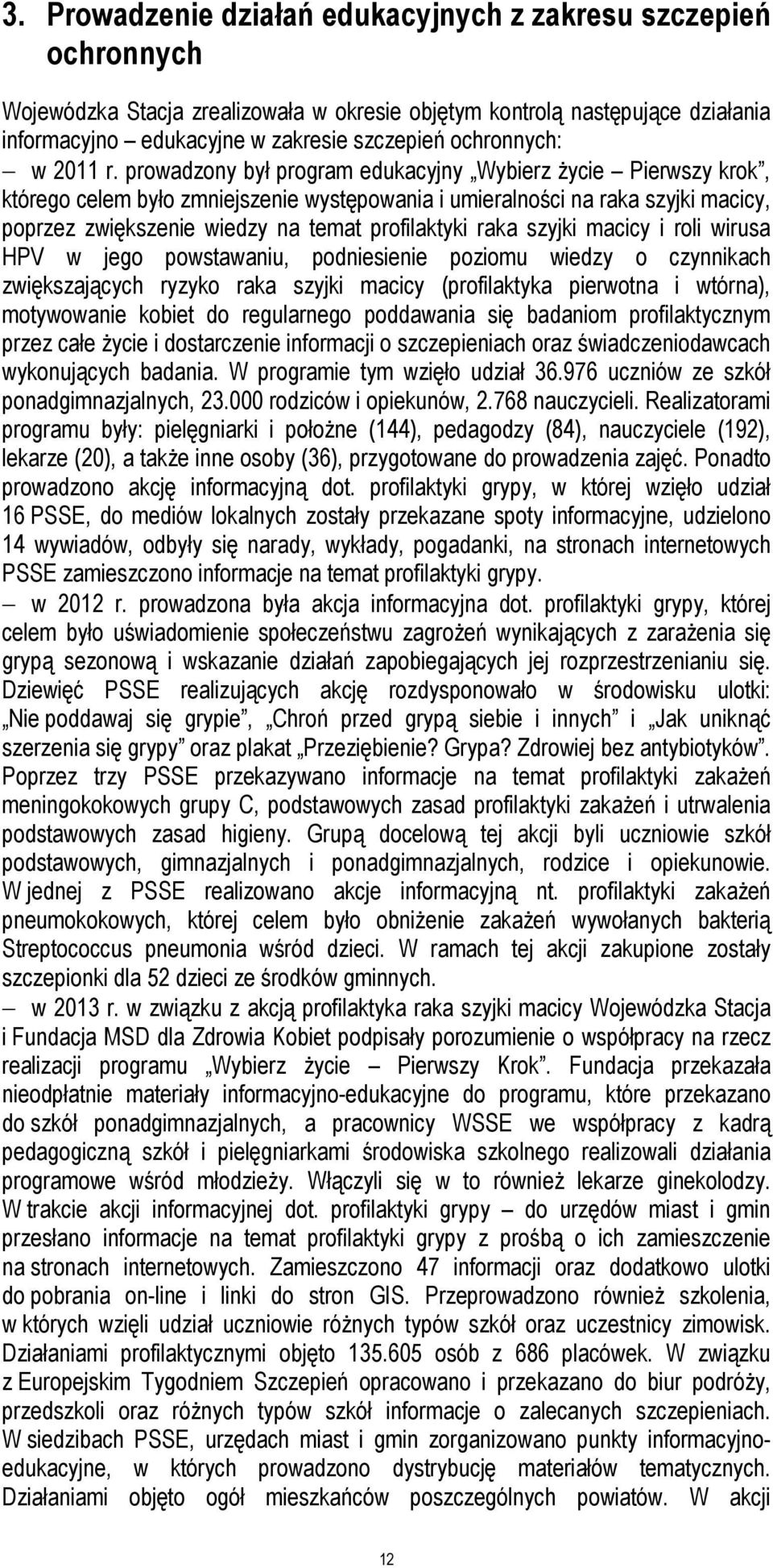 prowadzony był program edukacyjny Wybierz życie Pierwszy krok, którego celem było zmniejszenie występowania i umieralności na raka szyjki macicy, poprzez zwiększenie wiedzy na temat profilaktyki raka