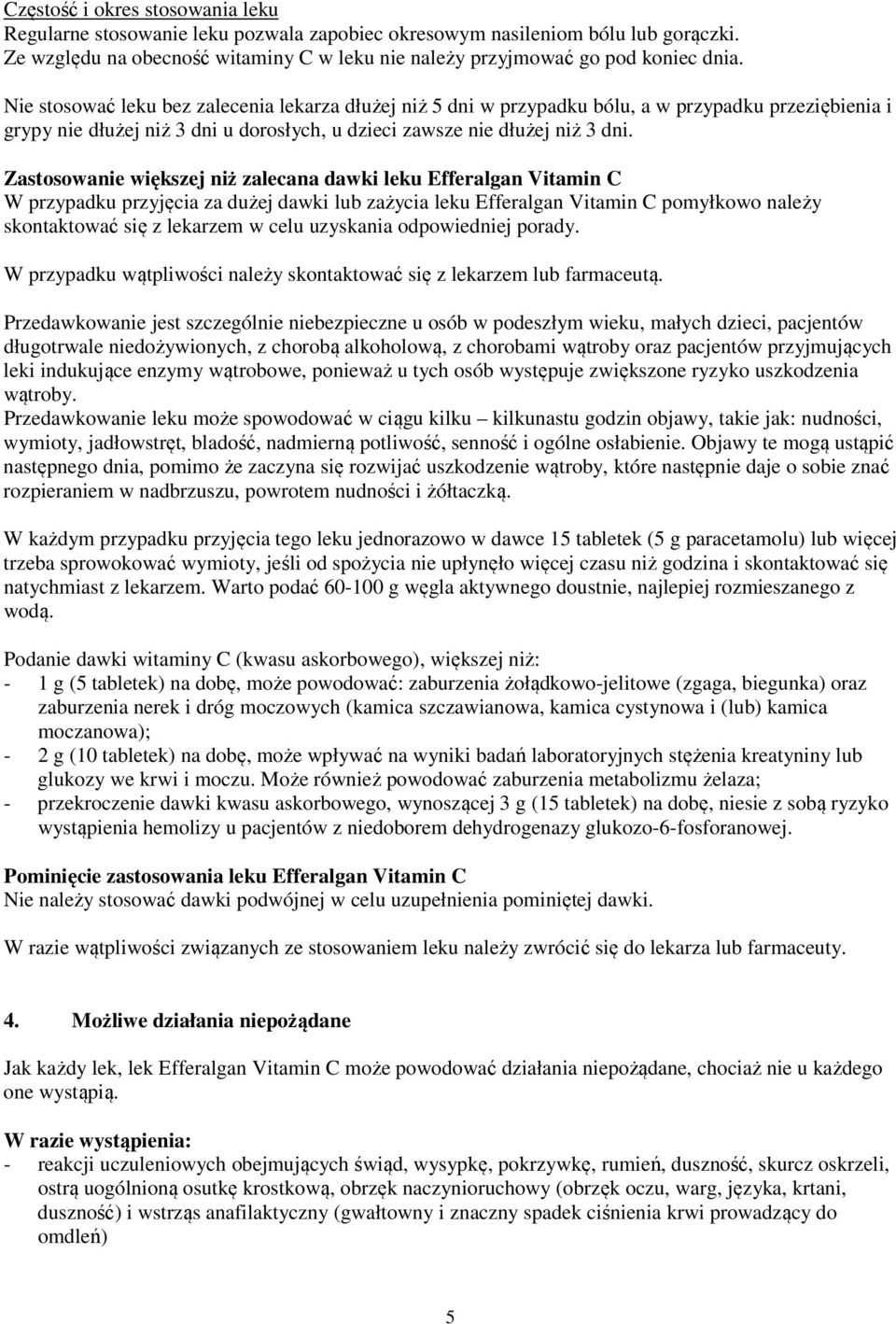 Zastosowanie większej niż zalecana dawki leku Efferalgan Vitamin C W przypadku przyjęcia za dużej dawki lub zażycia leku Efferalgan Vitamin C pomyłkowo należy skontaktować się z lekarzem w celu