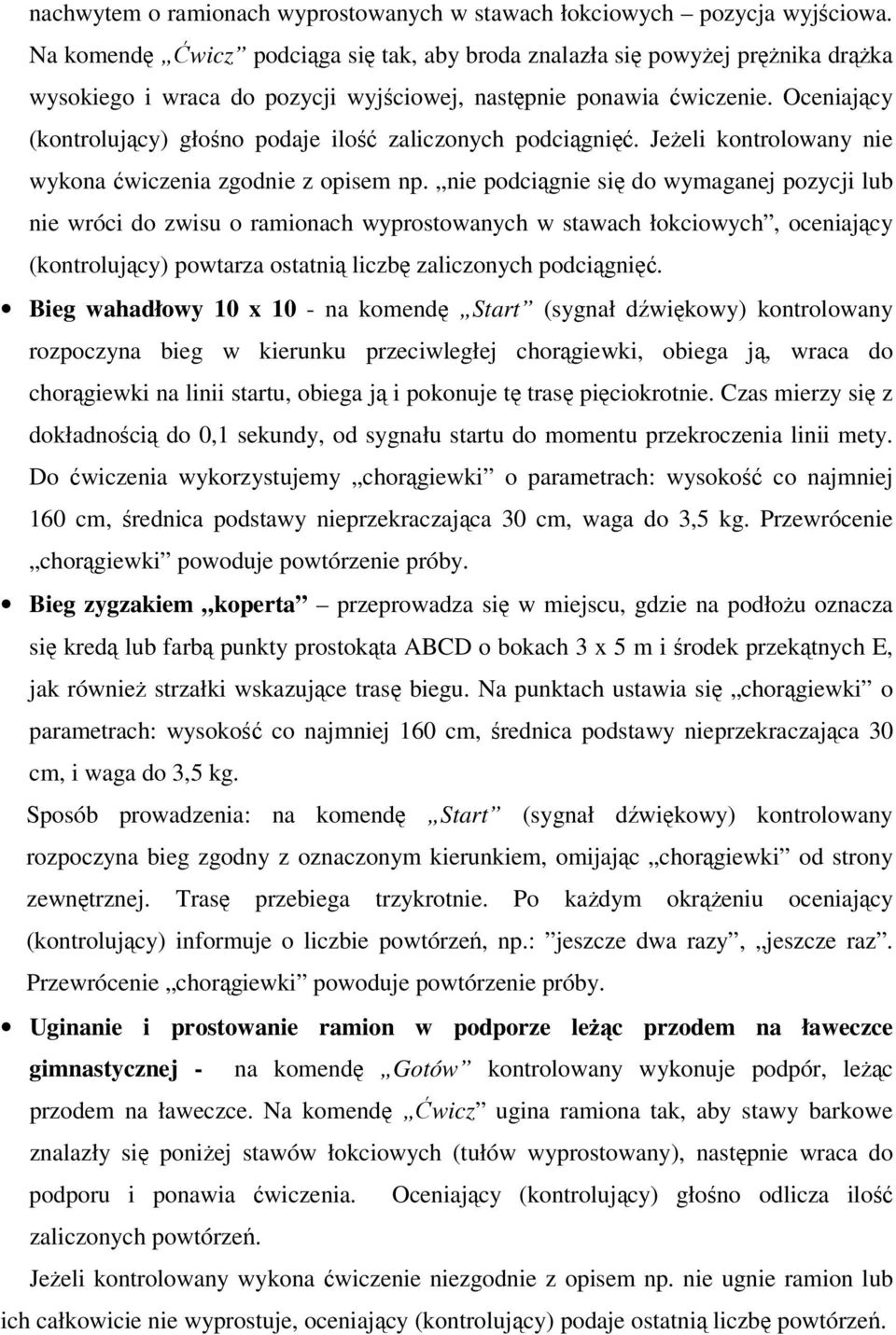 Oceniający (kontrolujący) głośno podaje ilość zaliczonych podciągnięć. JeŜeli kontrolowany nie wykona ćwiczenia zgodnie z opisem np.