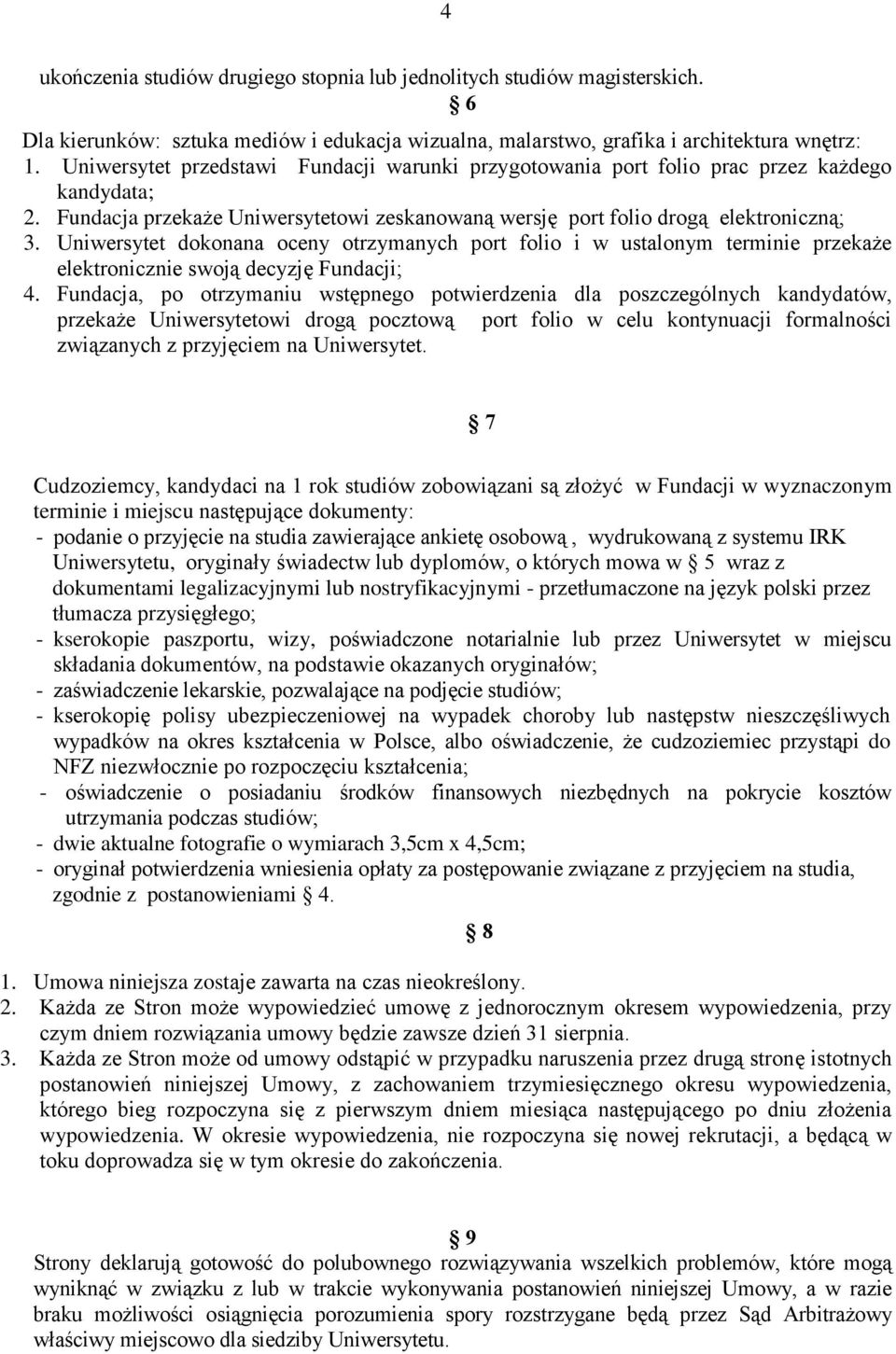 Uniwersytet dokonana oceny otrzymanych port folio i w ustalonym terminie przekaże elektronicznie swoją decyzję Fundacji; 4.