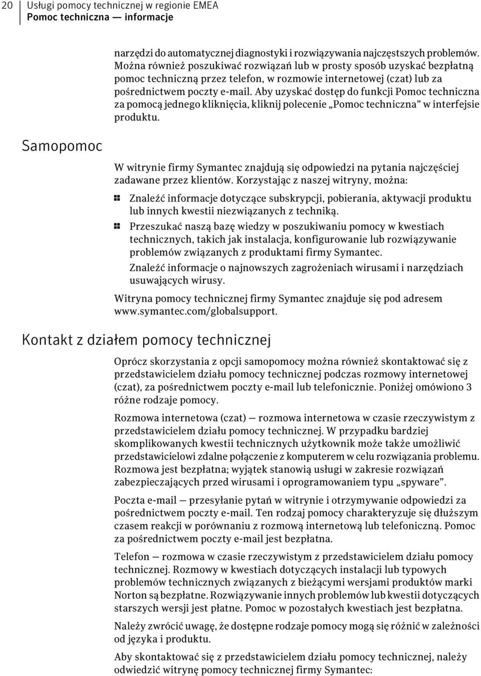 Aby uzyskać dostęp do funkcji Pomoc techniczna za pomocą jednego kliknięcia, kliknij polecenie Pomoc techniczna w interfejsie produktu.